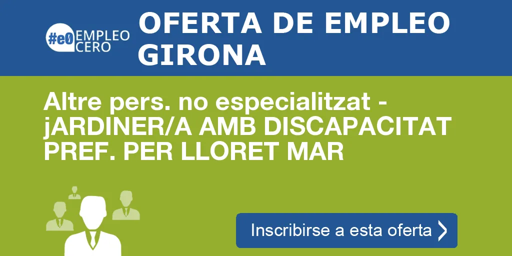 Altre pers. no especialitzat - jARDINER/A AMB DISCAPACITAT PREF. PER LLORET MAR Altre pers. no especialitzat - jARDINER/A AMB DISCAPACITAT PREF. PER LLORET MAR