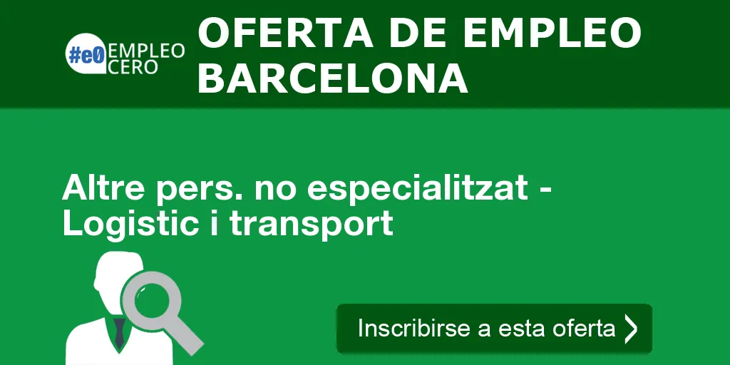 Altre pers. no especialitzat - Logistic i transport Altre pers. no especialitzat - Logistic i transport