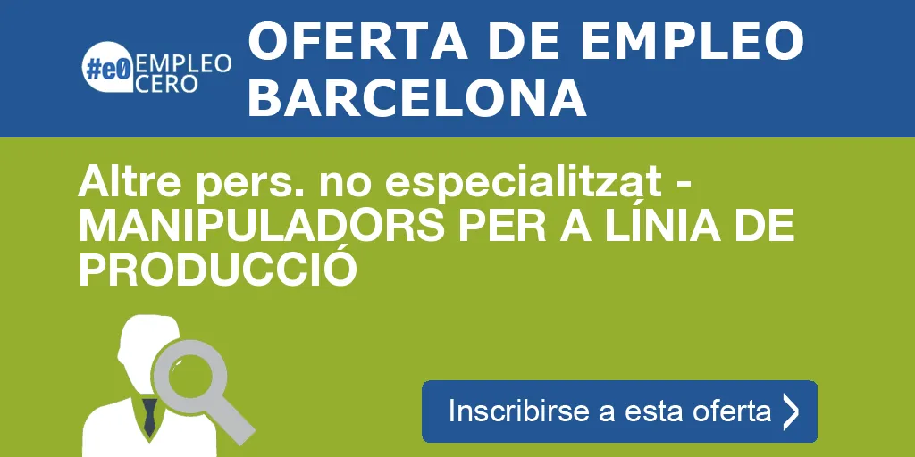 Altre pers. no especialitzat - MANIPULADORS PER A LÍNIA DE PRODUCCIÓ
