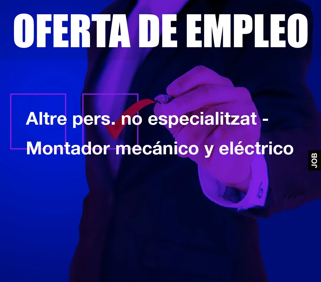 Altre pers. no especialitzat – Montador mecánico y eléctrico