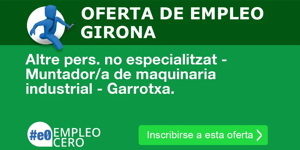 Altre pers. no especialitzat - Muntador/a de maquinaria industrial - Garrotxa. Altre pers. no especialitzat - Muntador/a de maquinaria industrial - Garrotxa.