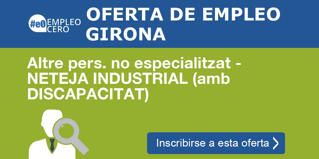 Altre pers. no especialitzat - NETEJA INDUSTRIAL (amb DISCAPACITAT) Altre pers. no especialitzat - NETEJA INDUSTRIAL (amb DISCAPACITAT)