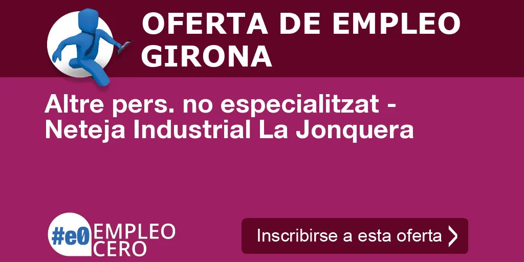 Altre pers. no especialitzat - Neteja Industrial La Jonquera Altre pers. no especialitzat - Neteja Industrial La Jonquera