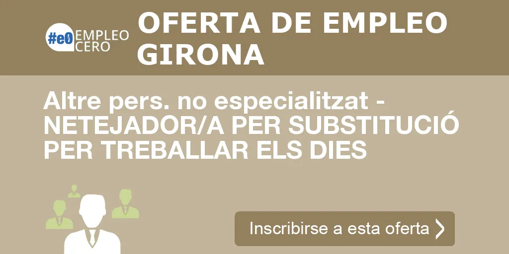 Altre pers. no especialitzat - NETEJADOR/A PER SUBSTITUCIÓ PER TREBALLAR ELS DIES