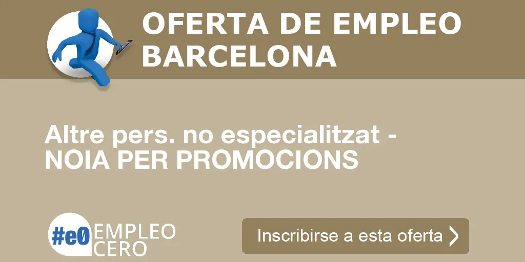 Altre pers. no especialitzat - NOIA PER PROMOCIONS Altre pers. no especialitzat - NOIA PER PROMOCIONS