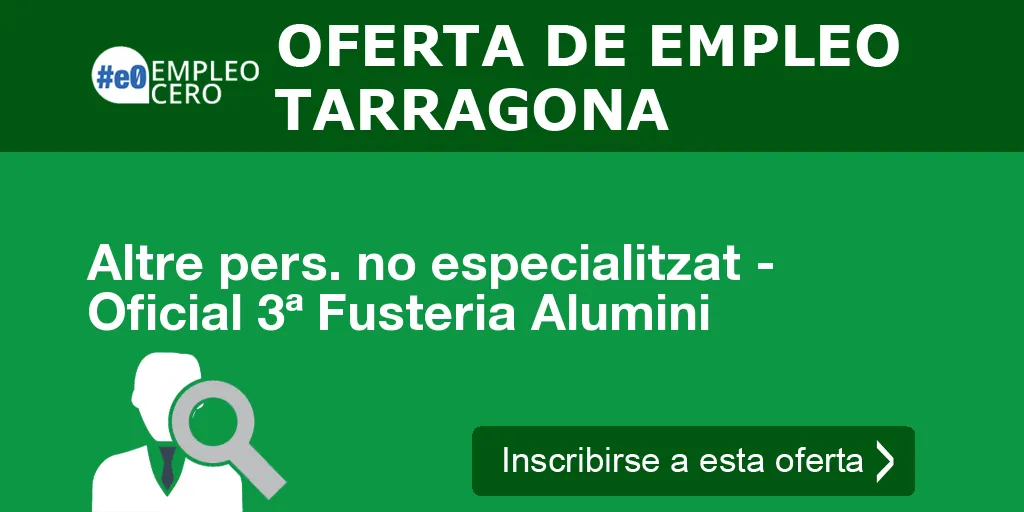 Altre pers. no especialitzat - Oficial 3ª Fusteria Alumini Altre pers. no especialitzat - Oficial 3ª Fusteria Alumini