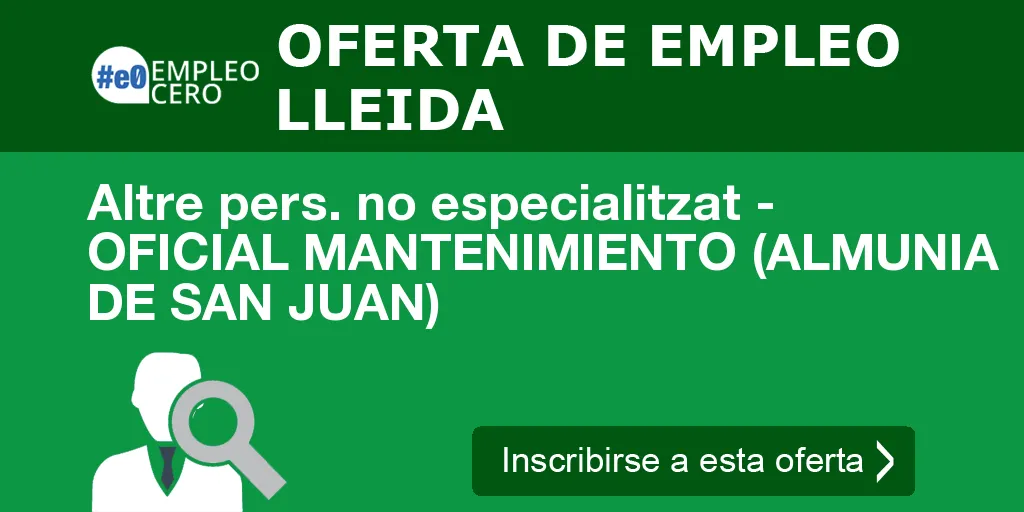 Altre pers. no especialitzat - OFICIAL MANTENIMIENTO (ALMUNIA DE SAN JUAN) Altre pers. no especialitzat - OFICIAL MANTENIMIENTO (ALMUNIA DE SAN JUAN)