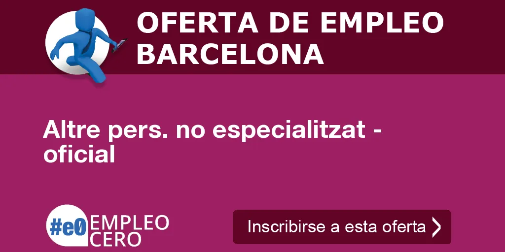 Altre pers. no especialitzat - oficial Altre pers. no especialitzat - oficial