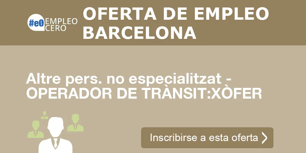 Altre pers. no especialitzat - OPERADOR DE TRÀNSIT:XÒFER Altre pers. no especialitzat - OPERADOR DE TRÀNSIT:XÒFER