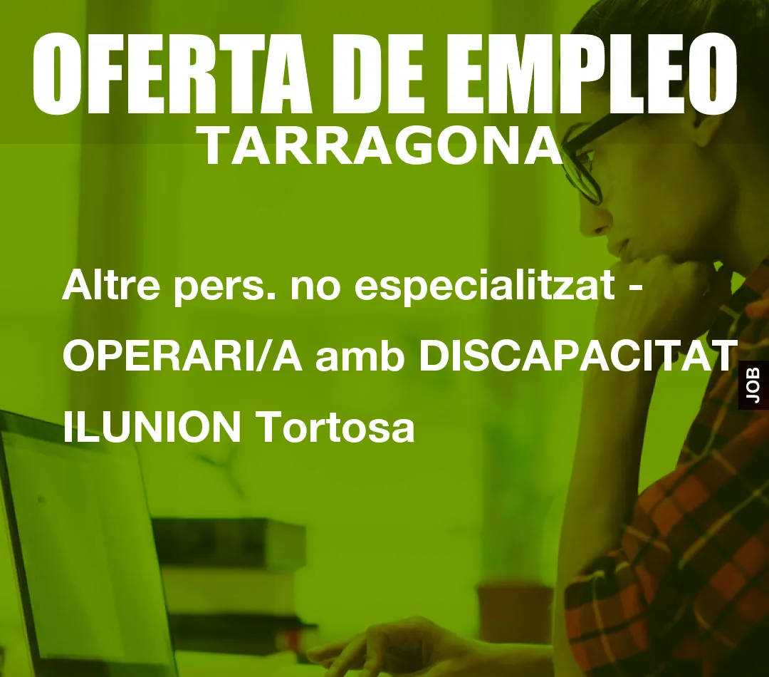 Altre pers. no especialitzat – OPERARI/A amb DISCAPACITAT ILUNION Tortosa