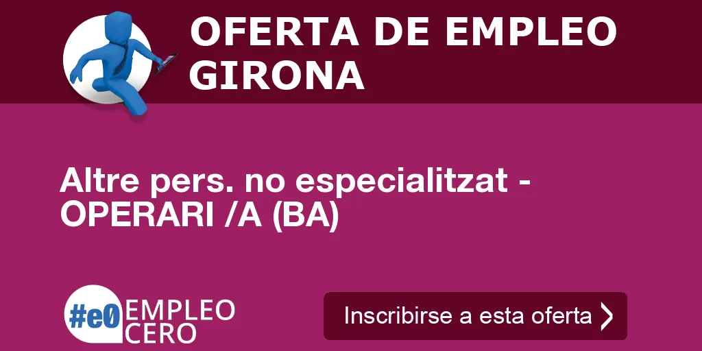 Altre pers. no especialitzat - OPERARI /A (BA) Altre pers. no especialitzat - OPERARI /A (BA)