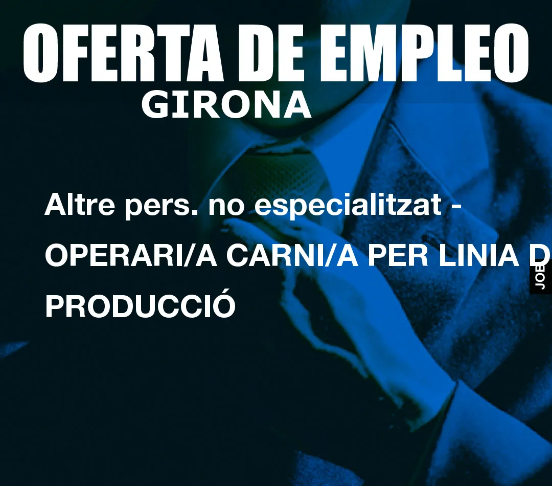 Altre pers. no especialitzat – OPERARI/A CARNI/A PER LINIA DE PRODUCCI