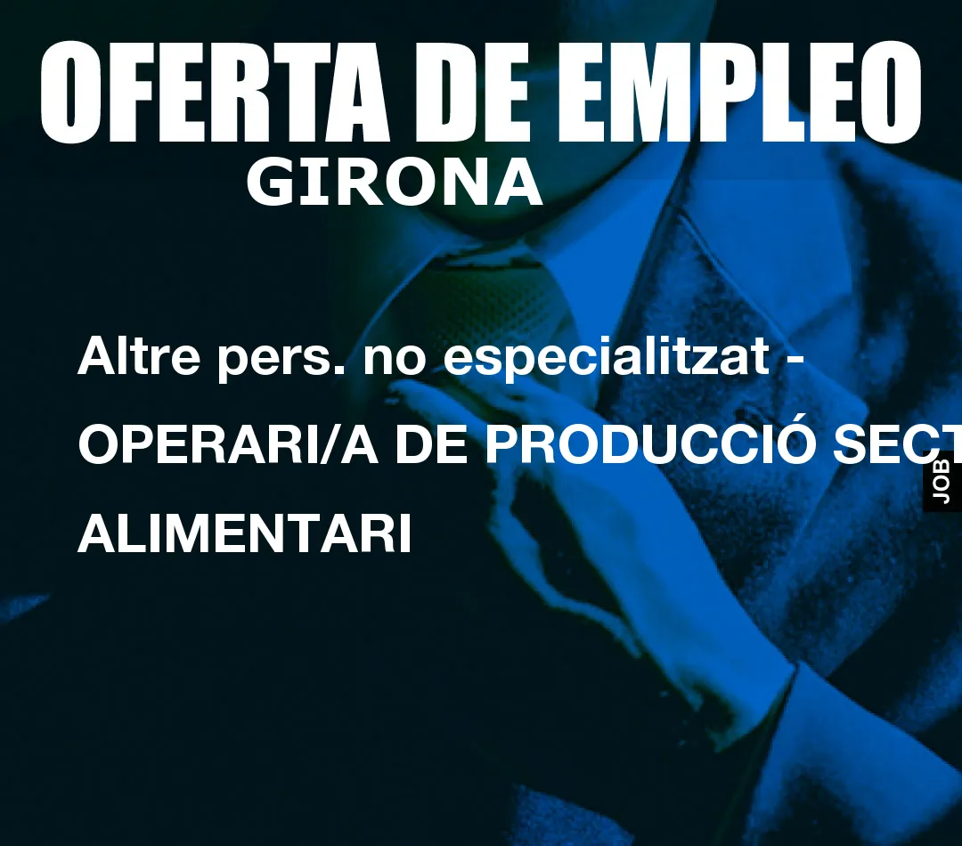 Altre pers. no especialitzat – OPERARI/A DE PRODUCCI
