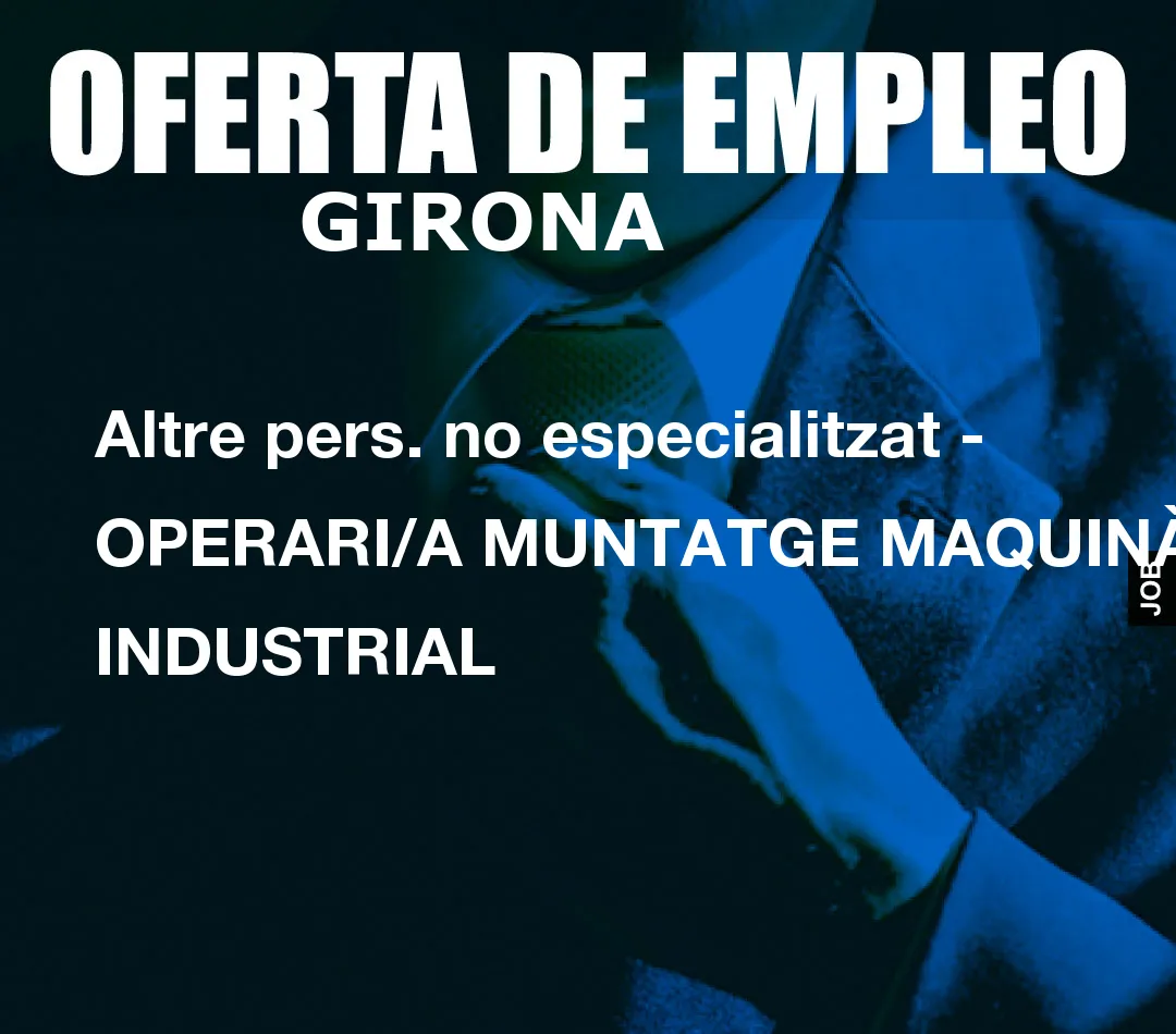 Altre pers. no especialitzat – OPERARI/A MUNTATGE MAQUIN