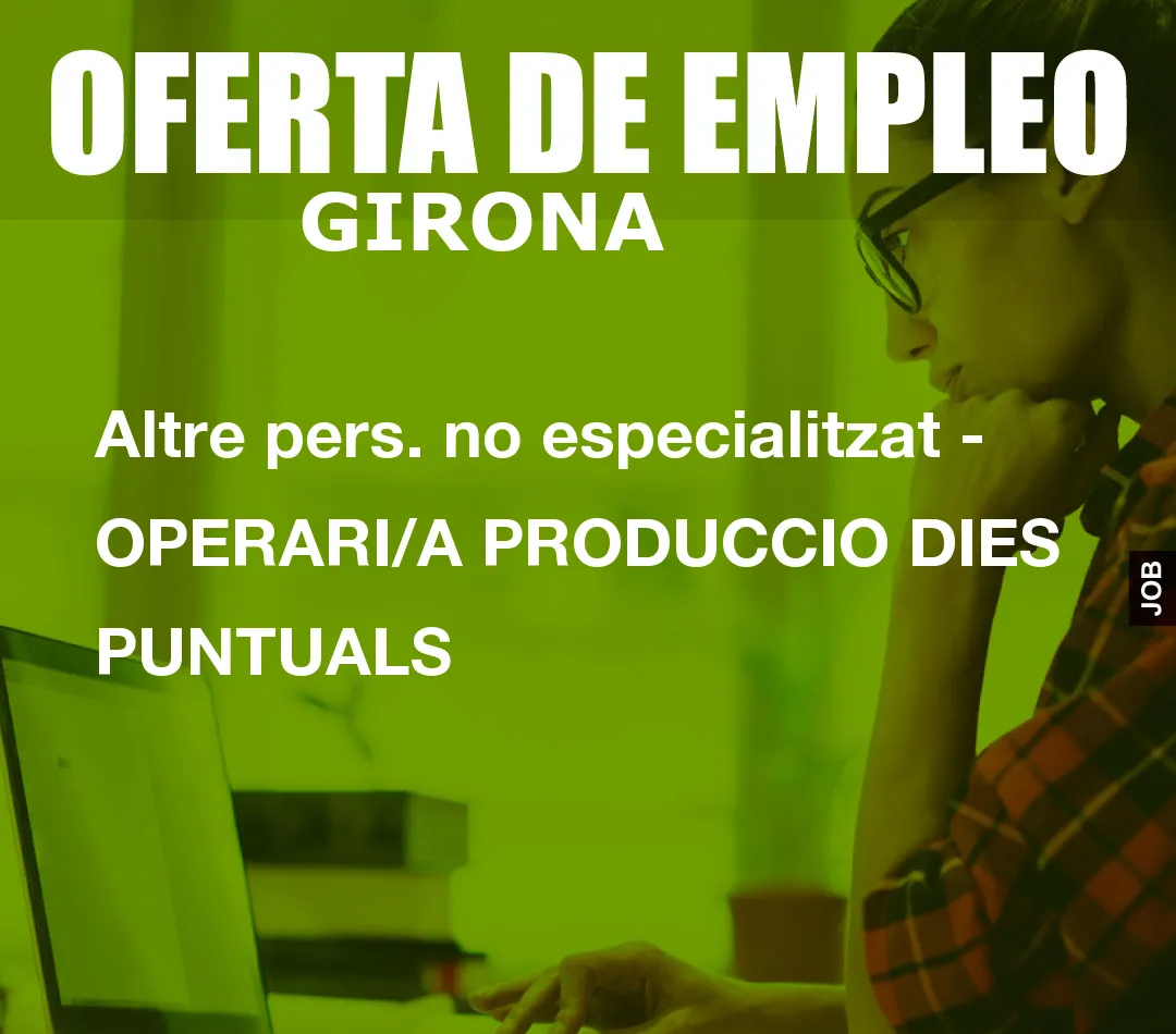 Altre pers. no especialitzat – OPERARI/A PRODUCCIO DIES PUNTUALS