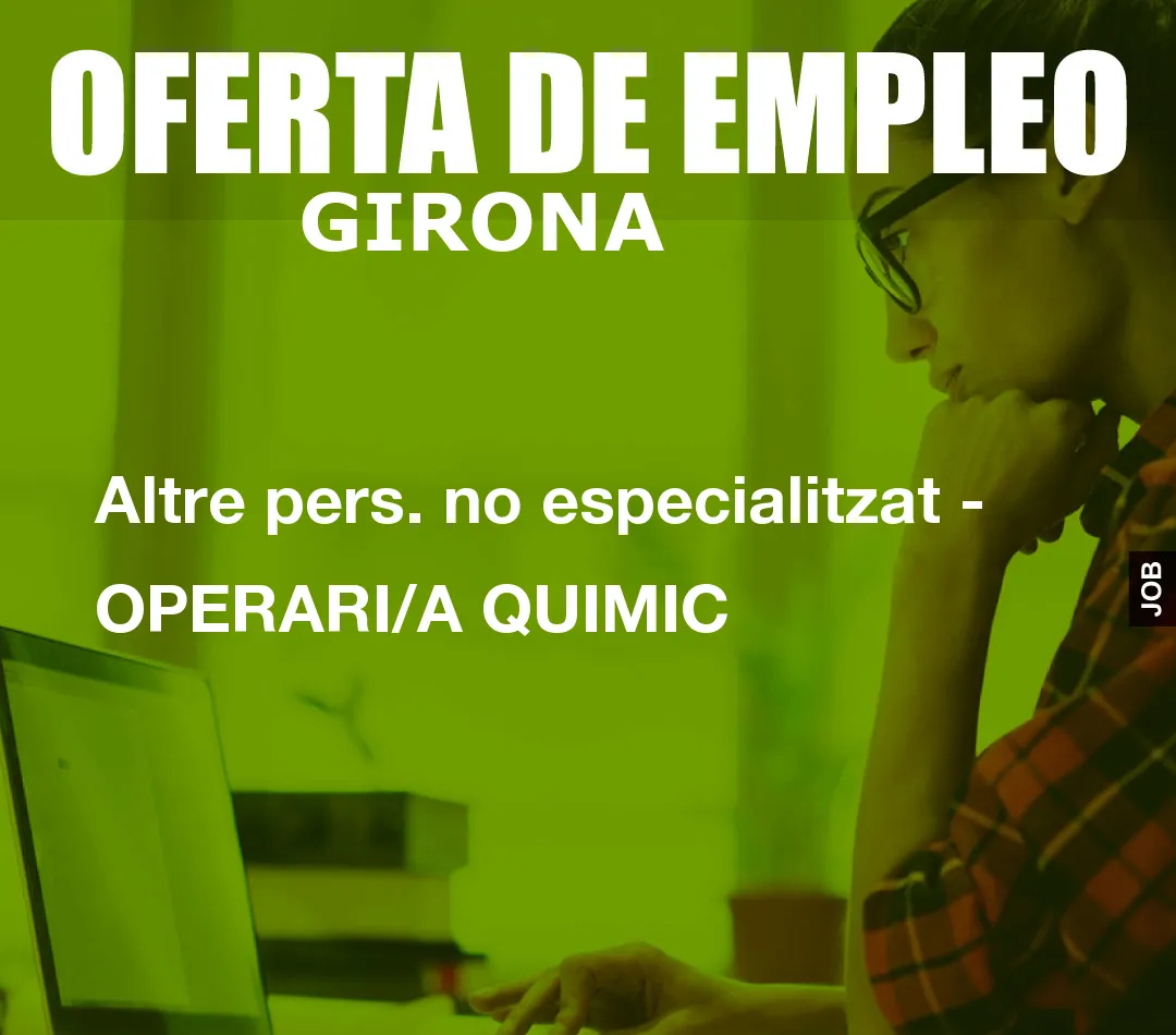 Altre pers. no especialitzat – OPERARI/A QUIMIC