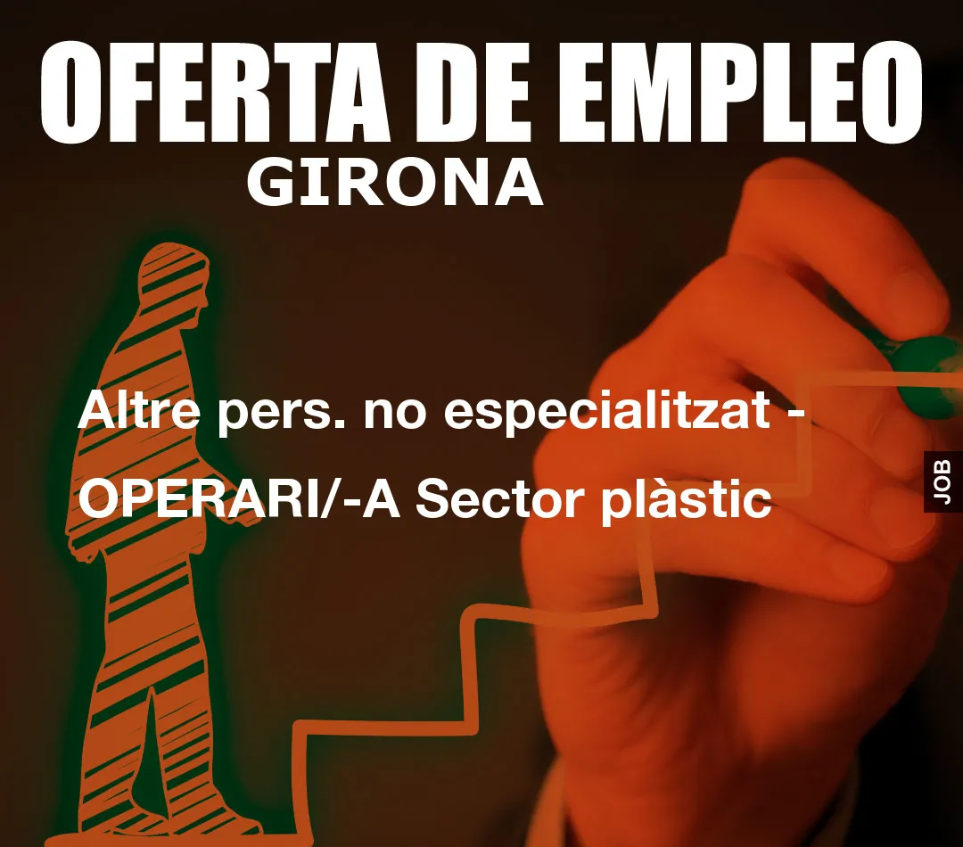 Altre pers. no especialitzat – OPERARI/-A Sector plàstic