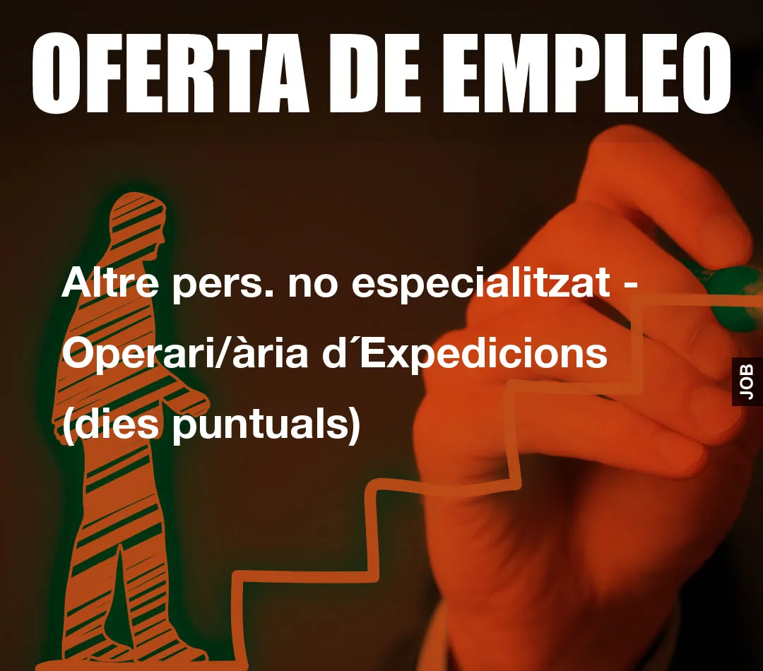 Altre pers. no especialitzat – Operari/ària d´Expedicions (dies puntuals)