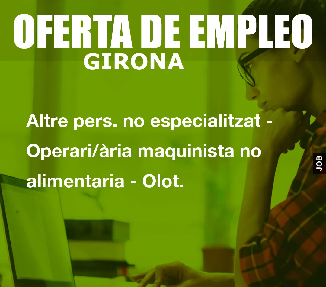 Altre pers. no especialitzat – Operari/ària maquinista no alimentaria – Olot.