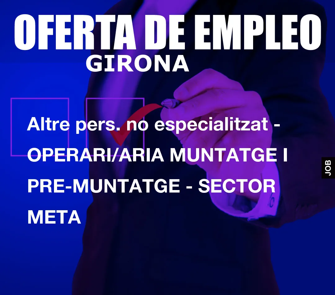 Altre pers. no especialitzat - OPERARI/ARIA MUNTATGE I PRE-MUNTATGE - SECTOR META