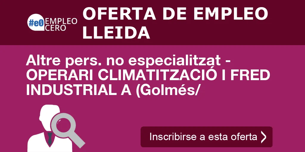 Altre pers. no especialitzat - OPERARI CLIMATITZACIÓ I FRED INDUSTRIAL A (Golmés/