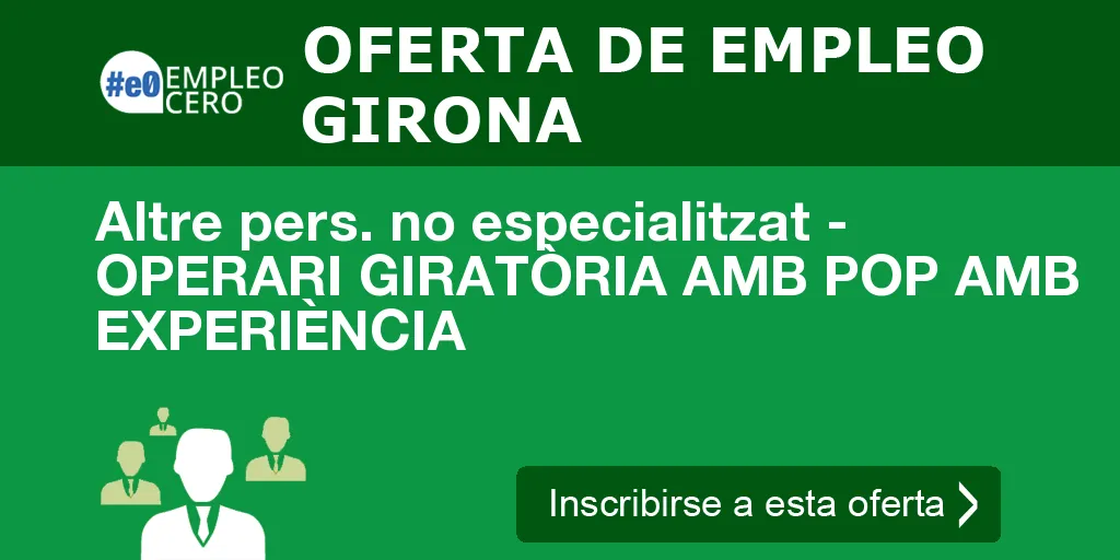 Altre pers. no especialitzat - OPERARI GIRATÒRIA AMB POP AMB EXPERIÈNCIA Altre pers. no especialitzat - OPERARI GIRATÒRIA AMB POP AMB EXPERIÈNCIA