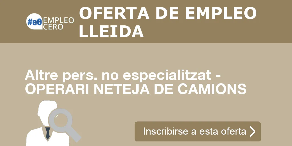 Altre pers. no especialitzat - OPERARI NETEJA DE CAMIONS Altre pers. no especialitzat - OPERARI NETEJA DE CAMIONS