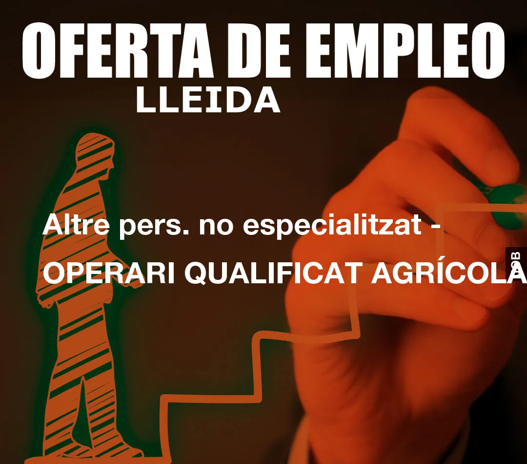Altre pers. no especialitzat – OPERARI QUALIFICAT AGR
