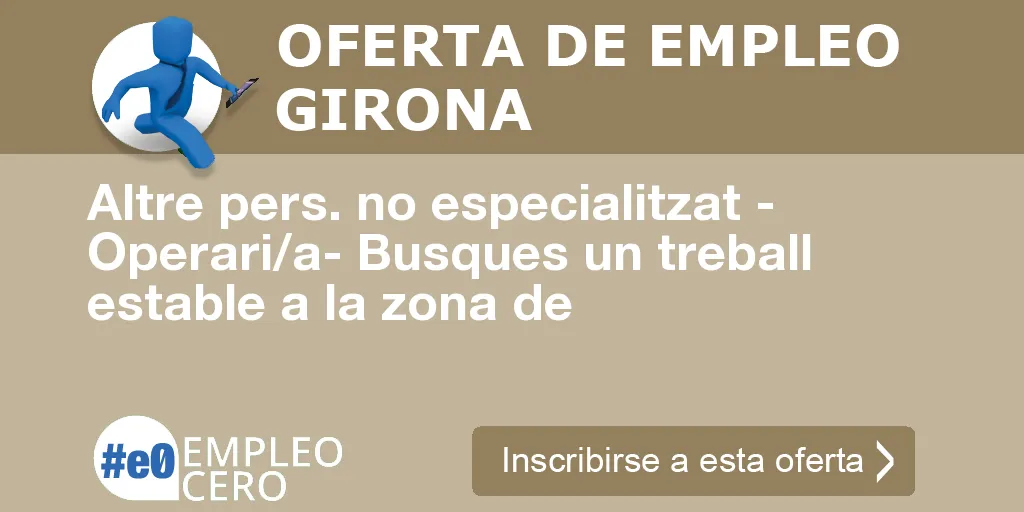 Altre pers. no especialitzat - Operari/a- Busques un treball estable a la zona de Altre pers. no especialitzat - Operari/a- Busques un treball estable a la zona de
