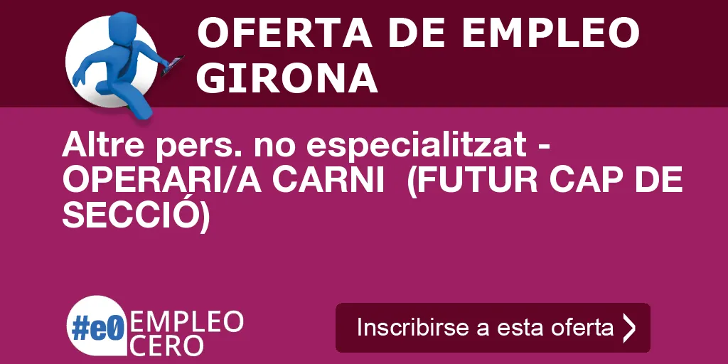 Altre pers. no especialitzat - OPERARI/A CARNI  (FUTUR CAP DE SECCIÓ)
