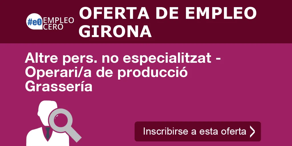 Altre pers. no especialitzat - Operari/a de producció Grassería Altre pers. no especialitzat - Operari/a de producció Grassería