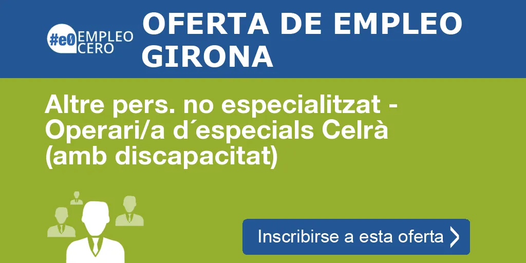Altre pers. no especialitzat - Operari/a d´especials Celrà (amb discapacitat) Altre pers. no especialitzat - Operari/a d´especials Celrà (amb discapacitat)