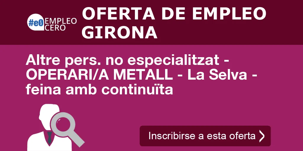 Altre pers. no especialitzat - OPERARI/A METALL - La Selva - feina amb continuïta Altre pers. no especialitzat - OPERARI/A METALL - La Selva - feina amb continuïta