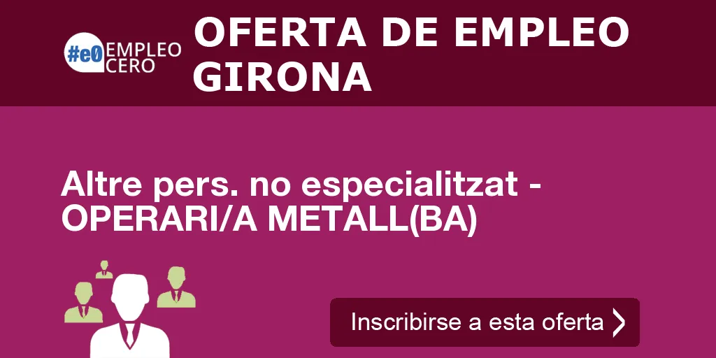Altre pers. no especialitzat - OPERARI/A METALL(BA) Altre pers. no especialitzat - OPERARI/A METALL(BA)