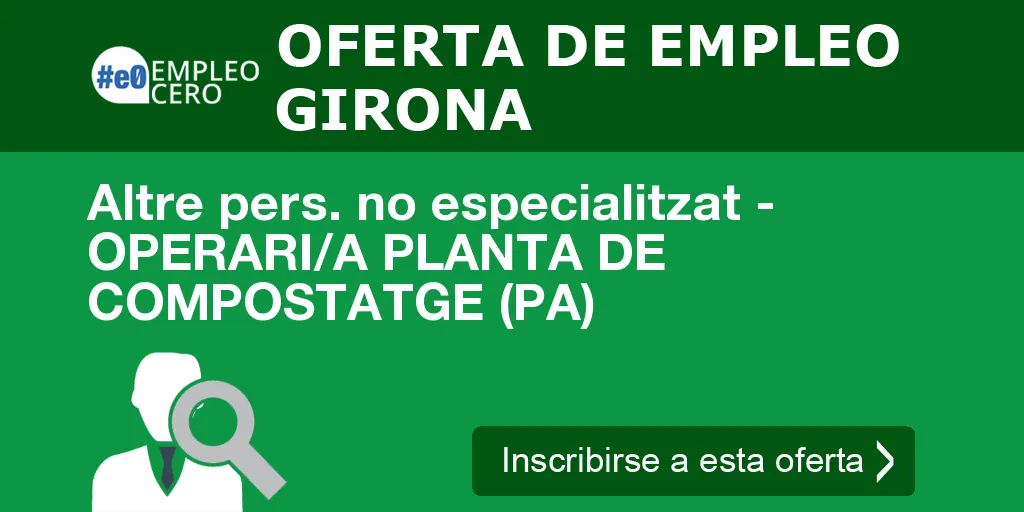 Altre pers. no especialitzat - OPERARI/A PLANTA DE COMPOSTATGE (PA)
