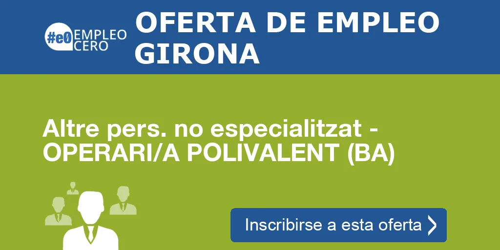 Altre pers. no especialitzat - OPERARI/A POLIVALENT (BA) Altre pers. no especialitzat - OPERARI/A POLIVALENT (BA)