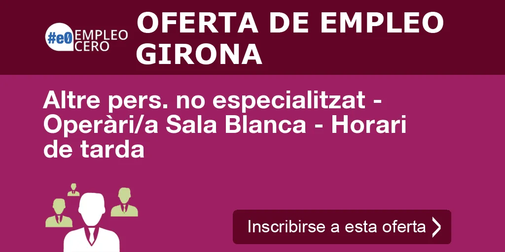 Altre pers. no especialitzat - Operàri/a Sala Blanca - Horari de tarda Altre pers. no especialitzat - Operàri/a Sala Blanca - Horari de tarda