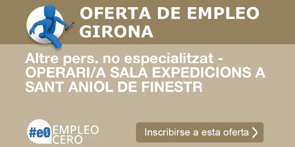 Altre pers. no especialitzat - OPERARI/A SALA EXPEDICIONS A SANT ANIOL DE FINESTR Altre pers. no especialitzat - OPERARI/A SALA EXPEDICIONS A SANT ANIOL DE FINESTR