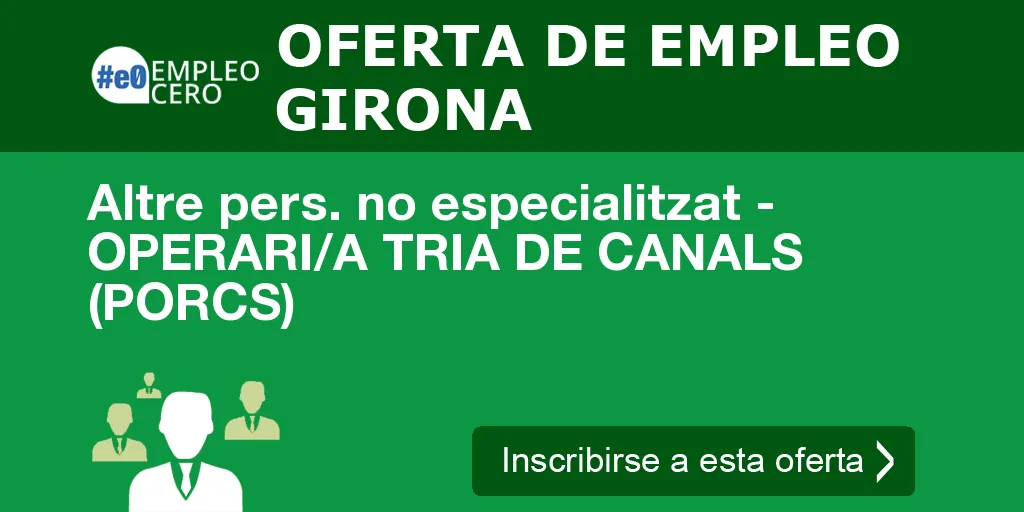 Altre pers. no especialitzat - OPERARI/A TRIA DE CANALS (PORCS) Altre pers. no especialitzat - OPERARI/A TRIA DE CANALS (PORCS)