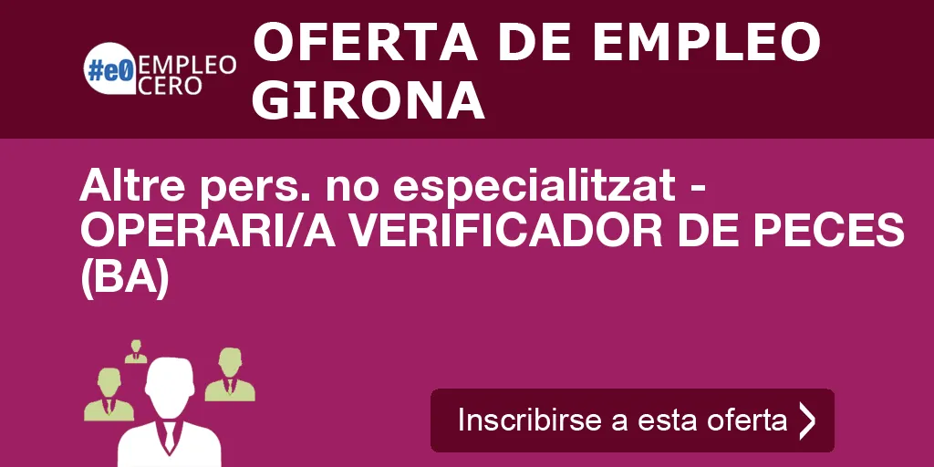 Altre pers. no especialitzat - OPERARI/A VERIFICADOR DE PECES (BA) Altre pers. no especialitzat - OPERARI/A VERIFICADOR DE PECES (BA)