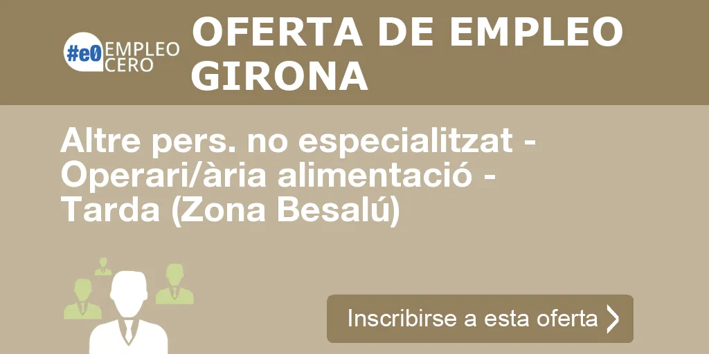 Altre pers. no especialitzat - Operari/ària alimentació - Tarda (Zona Besalú) Altre pers. no especialitzat - Operari/ària alimentació - Tarda (Zona Besalú)