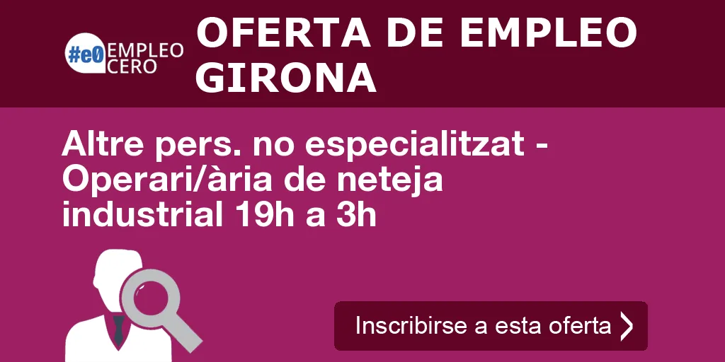 Altre pers. no especialitzat - Operari/ària de neteja industrial 19h a 3h Altre pers. no especialitzat - Operari/ària de neteja industrial 19h a 3h