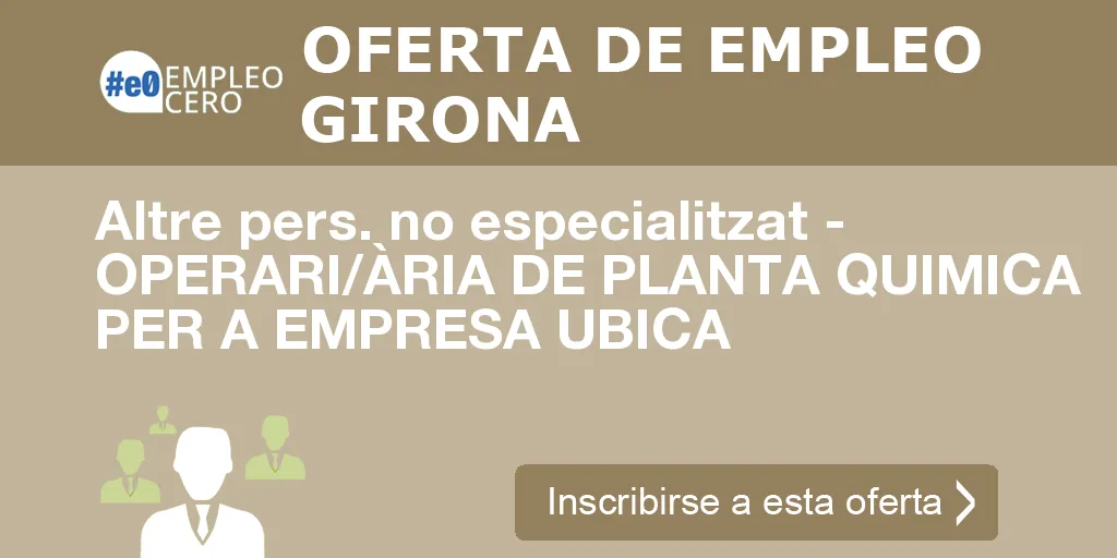 Altre pers. no especialitzat - OPERARI/ÀRIA DE PLANTA QUIMICA PER A EMPRESA UBICA Altre pers. no especialitzat - OPERARI/ÀRIA DE PLANTA QUIMICA PER A EMPRESA UBICA