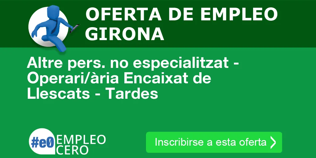 Altre pers. no especialitzat - Operari/ària Encaixat de Llescats - Tardes Altre pers. no especialitzat - Operari/ària Encaixat de Llescats - Tardes