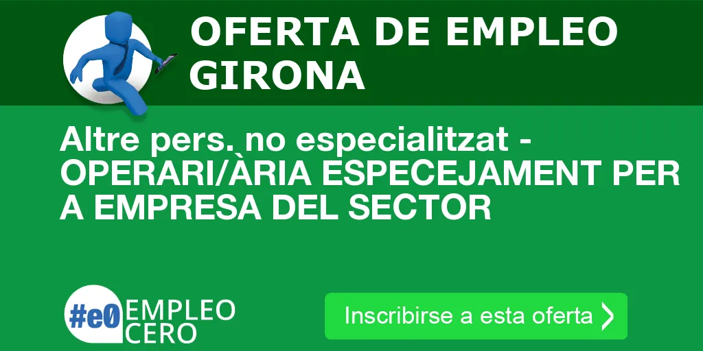 Altre pers. no especialitzat - OPERARI/ÀRIA ESPECEJAMENT PER A EMPRESA DEL SECTOR Altre pers. no especialitzat - OPERARI/ÀRIA ESPECEJAMENT PER A EMPRESA DEL SECTOR