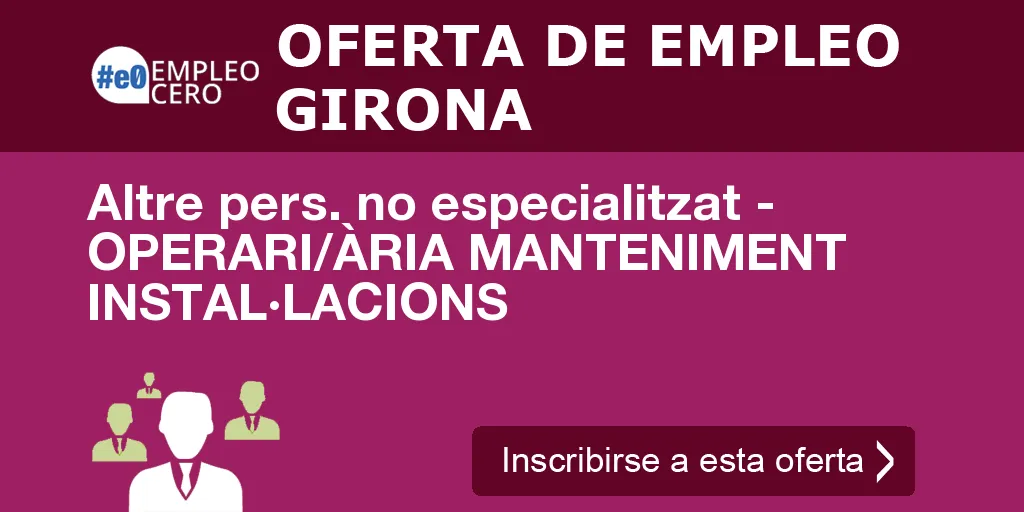 Altre pers. no especialitzat - OPERARI/ÀRIA MANTENIMENT INSTAL·LACIONS Altre pers. no especialitzat - OPERARI/ÀRIA MANTENIMENT INSTAL·LACIONS