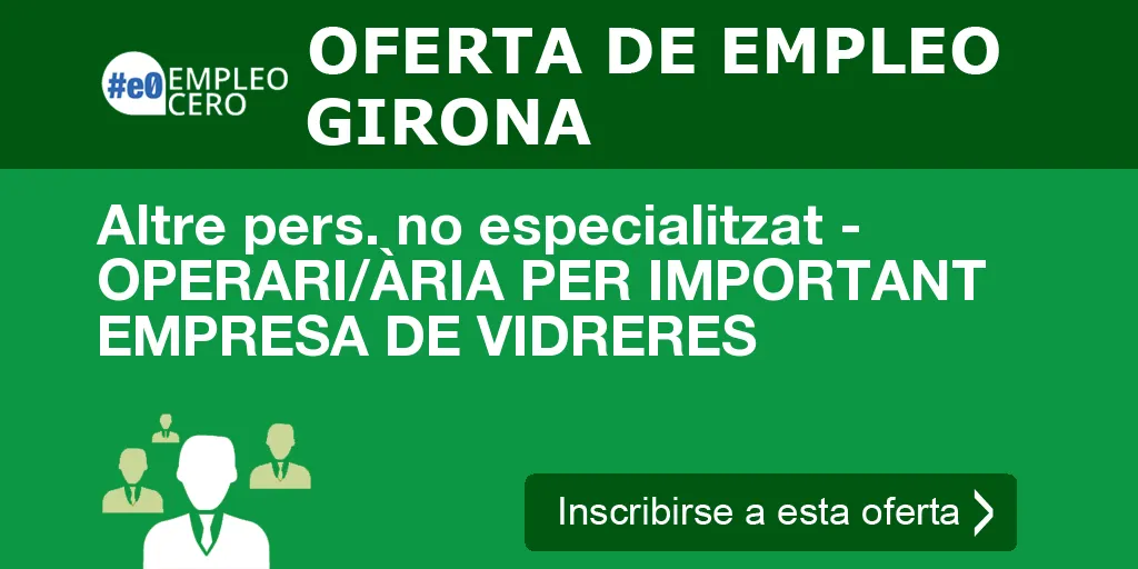 Altre pers. no especialitzat - OPERARI/ÀRIA PER IMPORTANT EMPRESA DE VIDRERES Altre pers. no especialitzat - OPERARI/ÀRIA PER IMPORTANT EMPRESA DE VIDRERES