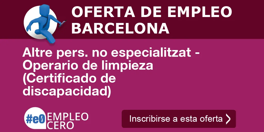 Altre pers. no especialitzat - Operario de limpieza (Certificado de discapacidad) Altre pers. no especialitzat - Operario de limpieza (Certificado de discapacidad)