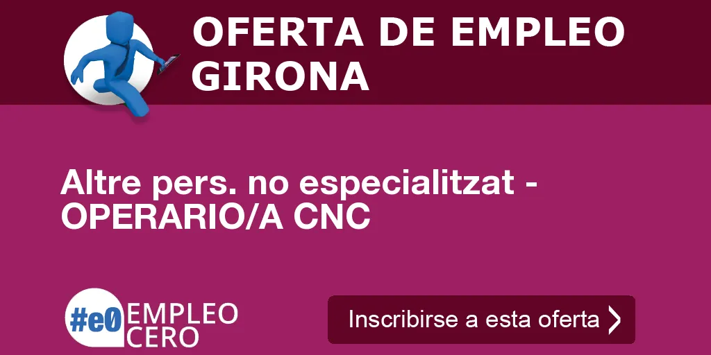 Altre pers. no especialitzat - OPERARIO/A CNC Altre pers. no especialitzat - OPERARIO/A CNC
