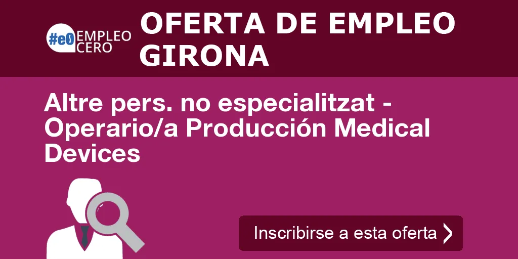 Altre pers. no especialitzat - Operario/a Producción Medical Devices Altre pers. no especialitzat - Operario/a Producción Medical Devices